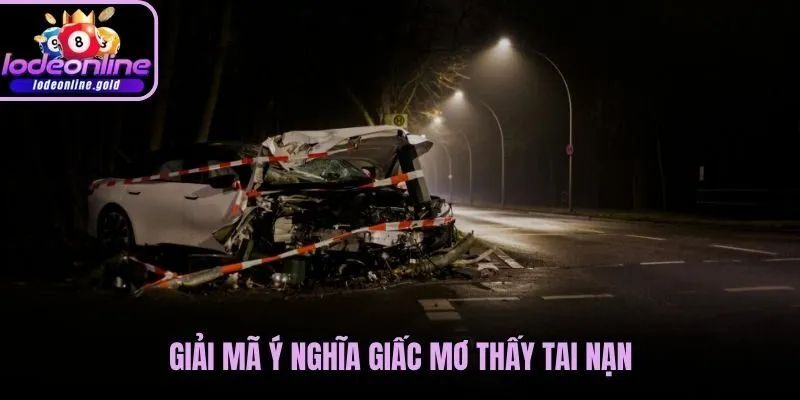 Giải mã ý nghĩa giấc mơ thấy tai nạn