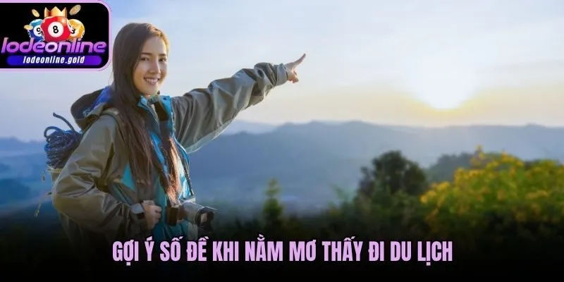 Gợi ý số đề khi nằm mơ thấy đi du lịch