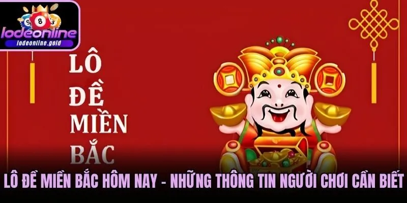 Lô Đề Miền Bắc Hôm Nay - Những Thông Tin Người Chơi Cần Biết