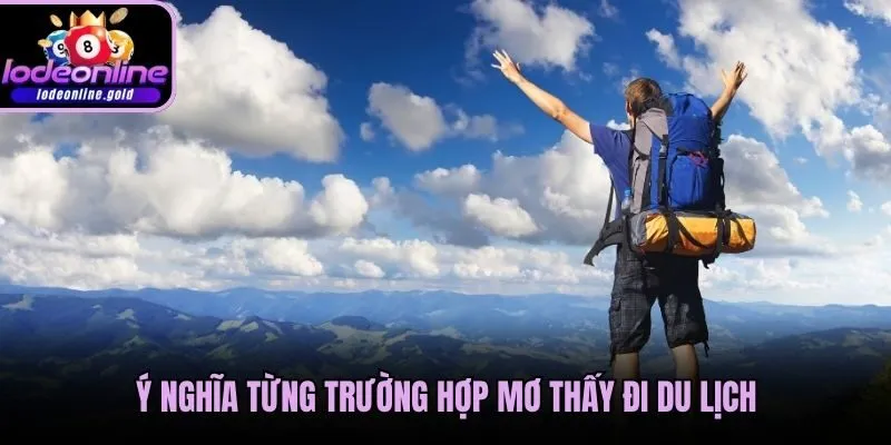 Ý nghĩa từng trường hợp mơ thấy đi du lịch